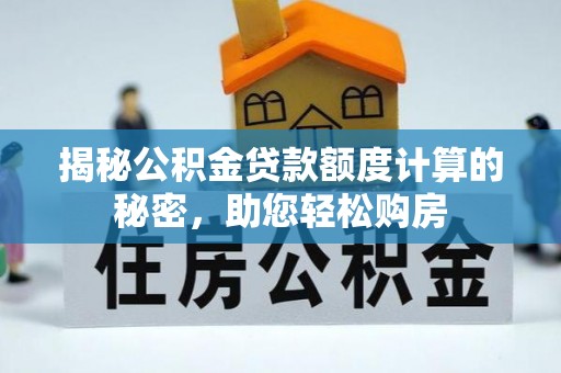 攸县揭秘公积金贷款额度计算的秘密，助您轻松购房