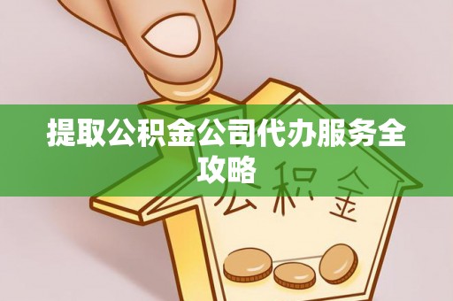 攸县提取公积金公司代办服务全攻略