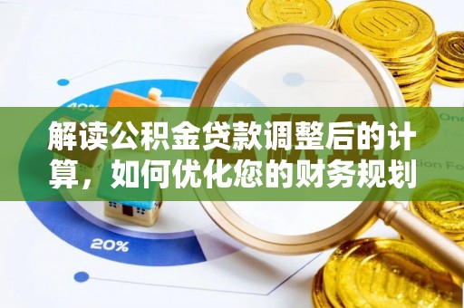 攸县解读公积金贷款调整后的计算，如何优化您的财务规划