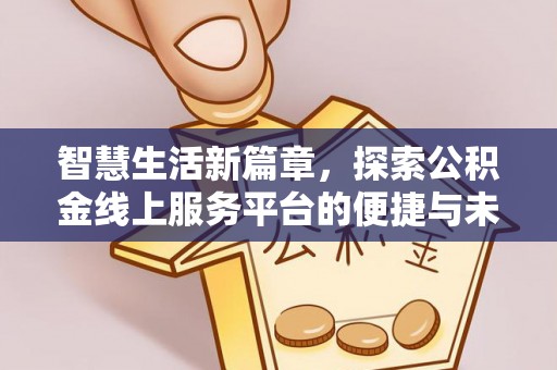 攸县智慧生活新篇章，探索公积金线上服务平台的便捷与未来