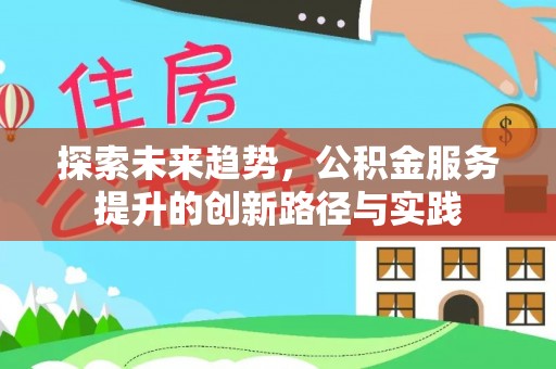 攸县探索未来趋势，公积金服务提升的创新路径与实践