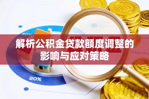 攸县解析公积金贷款额度调整的影响与应对策略