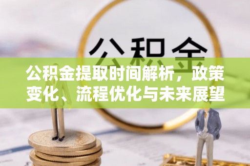 攸县公积金提取时间解析，政策变化、流程优化与未来展望