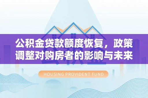 攸县公积金贷款额度恢复，政策调整对购房者的影响与未来展望