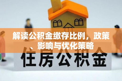 攸县解读公积金缴存比例，政策、影响与优化策略