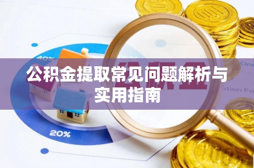 攸县公积金提取常见问题解析与实用指南