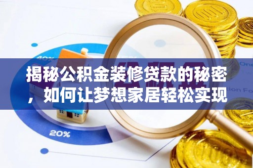 攸县揭秘公积金装修贷款的秘密，如何让梦想家居轻松实现？