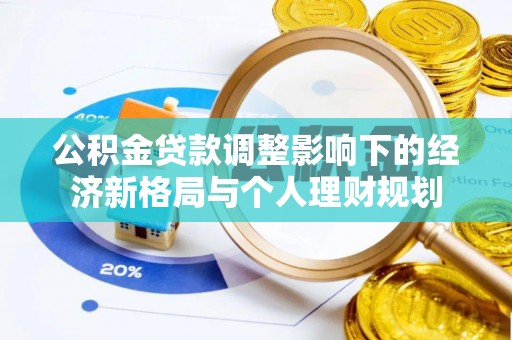 攸县公积金贷款调整影响下的经济新格局与个人理财规划