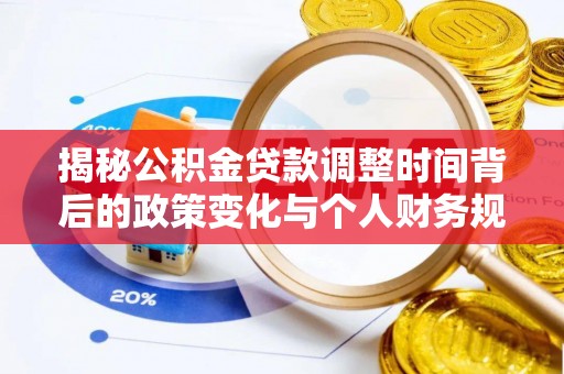 攸县揭秘公积金贷款调整时间背后的政策变化与个人财务规划
