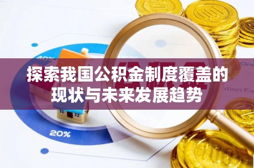 攸县探索我国公积金制度覆盖的现状与未来发展趋势