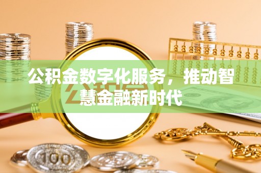 攸县公积金数字化服务，推动智慧金融新时代