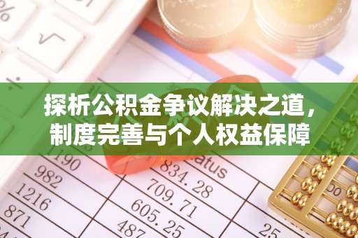 攸县探析公积金争议解决之道，制度完善与个人权益保障