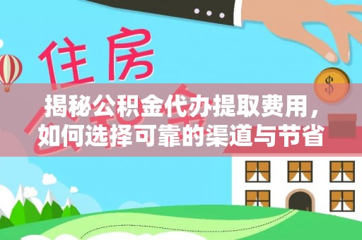 攸县揭秘公积金代办提取费用，如何选择可靠的渠道与节省成本