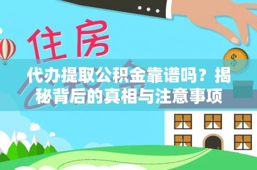 攸县代办提取公积金靠谱吗？揭秘背后的真相与注意事项
