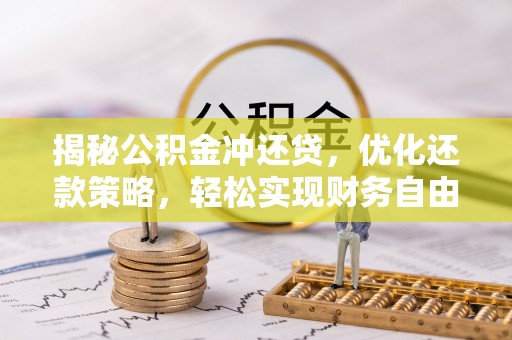 攸县揭秘公积金冲还贷，优化还款策略，轻松实现财务自由